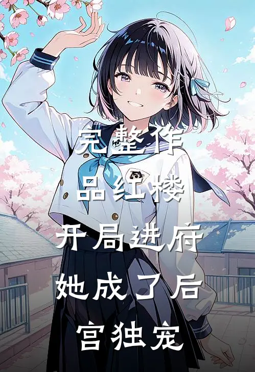 完整作品红楼：开局进府，她成了后宫独宠
