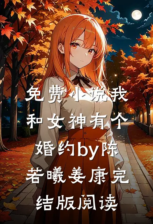 免费小说我和女神有个婚约by陈若曦姜康完结版阅读