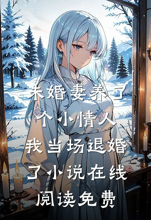 未婚妻养了个小情人，我当场退婚了小说在线阅读免费