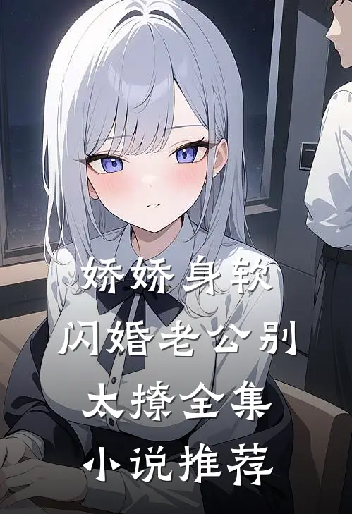 娇娇身软，闪婚老公别太撩全集小说推荐