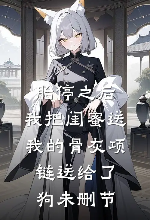 胎停之后，我把闺蜜送我的骨灰项链送给了狗未删节