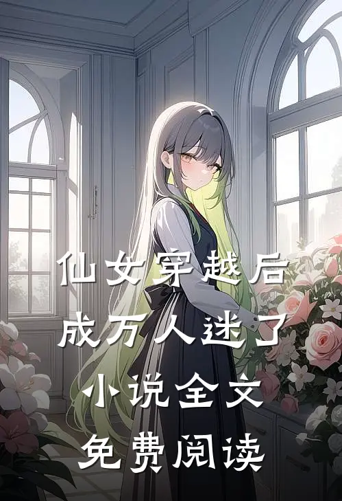 仙女穿越后，成万人迷了小说全文免费阅读
