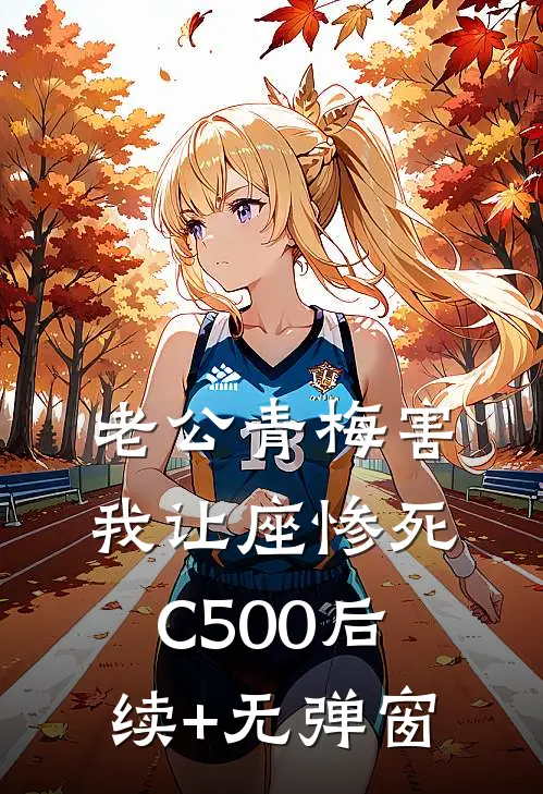 老公青梅害我让座惨死C500后续+无弹窗