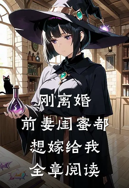 刚离婚，前妻闺蜜都想嫁给我全章阅读