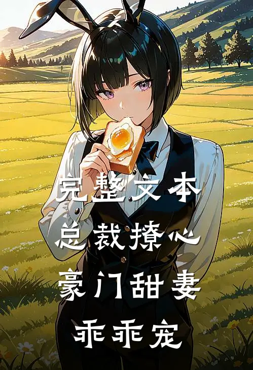完整文本总裁撩心：豪门甜妻乖乖宠