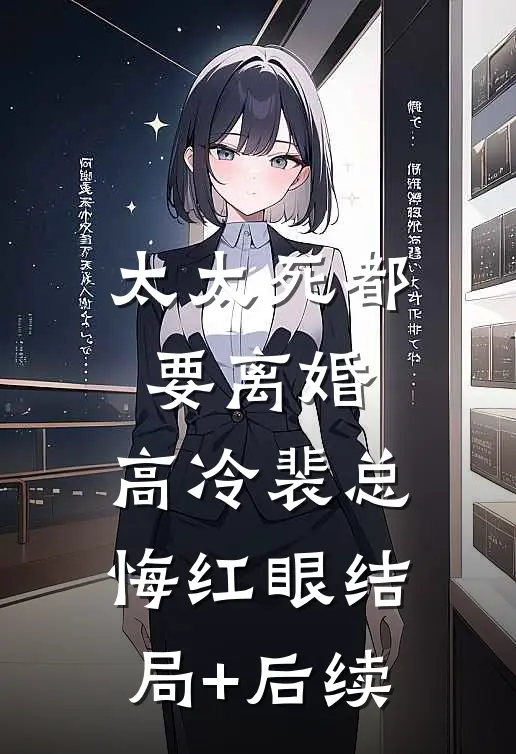 太太死都要离婚，高冷裴总悔红眼结局+后续