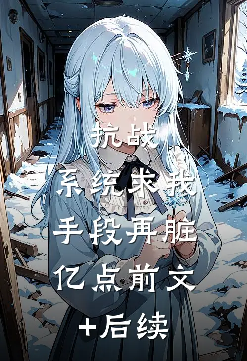 抗战：系统求我，手段再脏亿点前文+后续