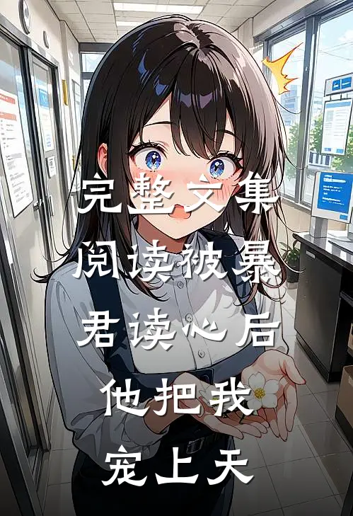完整文集阅读被暴君读心后，他把我宠上天
