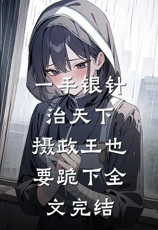 一手银针治天下，摄政王也要跪下全文完结