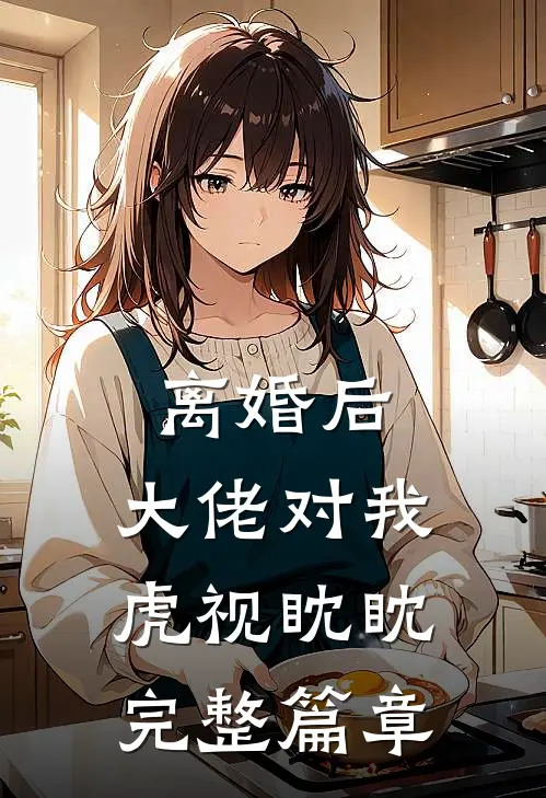 离婚后，大佬对我虎视眈眈完整篇章