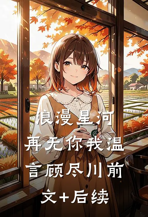 浪漫星河，再无你我温言顾尽川前文+后续