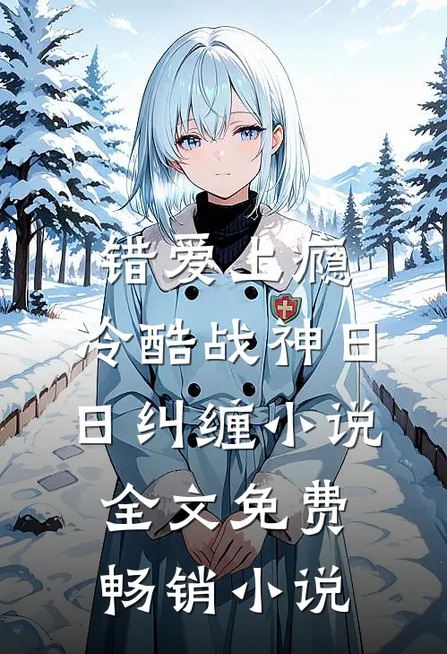 错爱上瘾,冷酷战神日日纠缠小说全文免费畅销小说