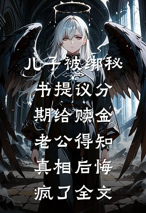 儿子被绑秘书提议分期给赎金，老公得知真相后悔疯了全文