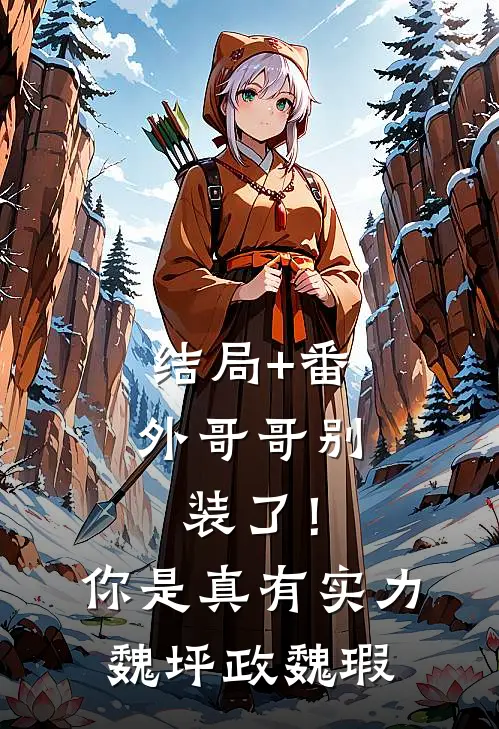 结局+番外哥哥别装了！你是真有实力魏坪政魏瑕