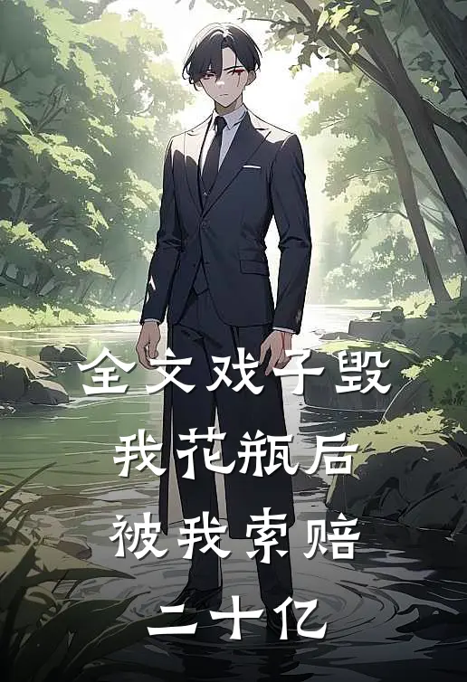 全文戏子毁我花瓶后，被我索赔二十亿