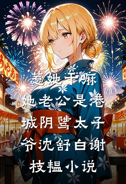 惹她干嘛，她老公是港城阴骘太子爷沈舒白谢枝韫小说