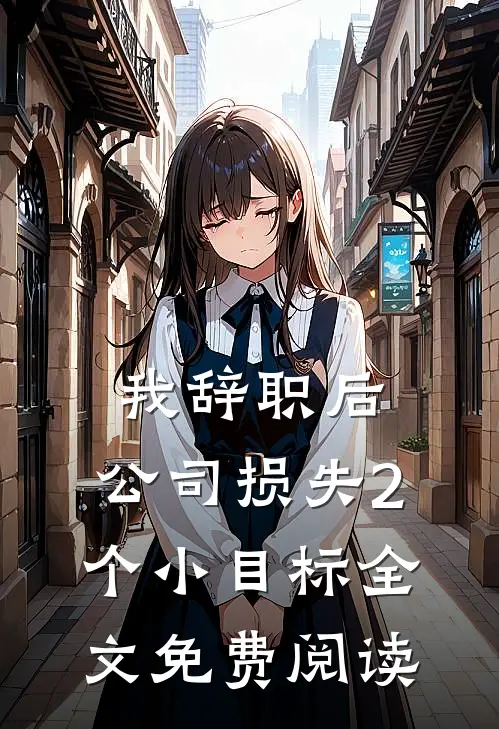 我辞职后，公司损失2个小目标全文免费阅读