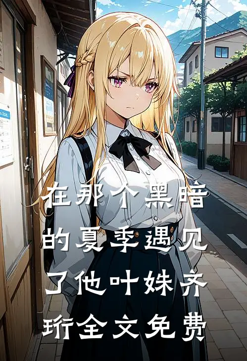 在那个黑暗的夏季遇见了他叶姝齐珩全文免费