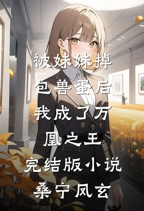 被妹妹掉包兽蛋后，我成了万凰之王。完结版小说桑宁凤玄