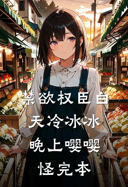 禁欲权臣白天冷冰冰，晚上嘤嘤怪完本