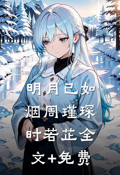 明月已如烟周瑾琛时若芷全文+免费
