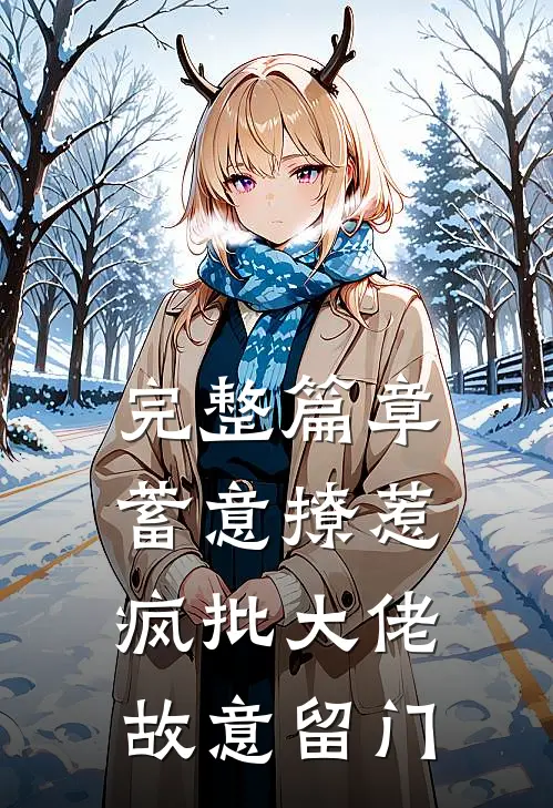 完整篇章蓄意撩惹：疯批大佬故意留门