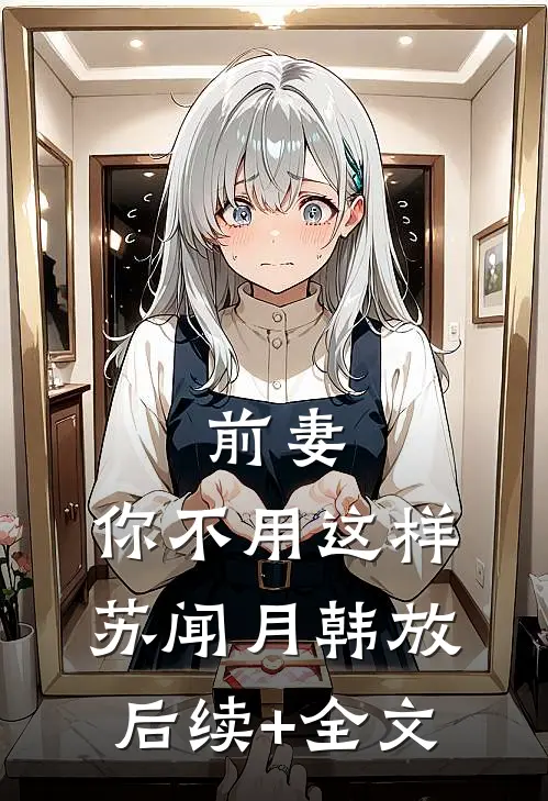 前妻，你不用这样苏闻月韩放后续+全文