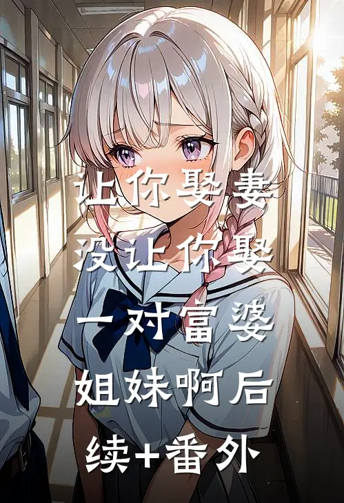 让你娶妻，没让你娶一对富婆姐妹啊后续+番外