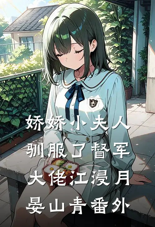 娇娇小夫人驯服了督军大佬江浸月晏山青番外