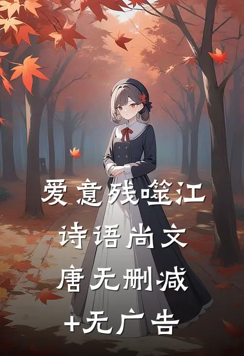 爱意残噬江诗语尚文唐无删减+无广告