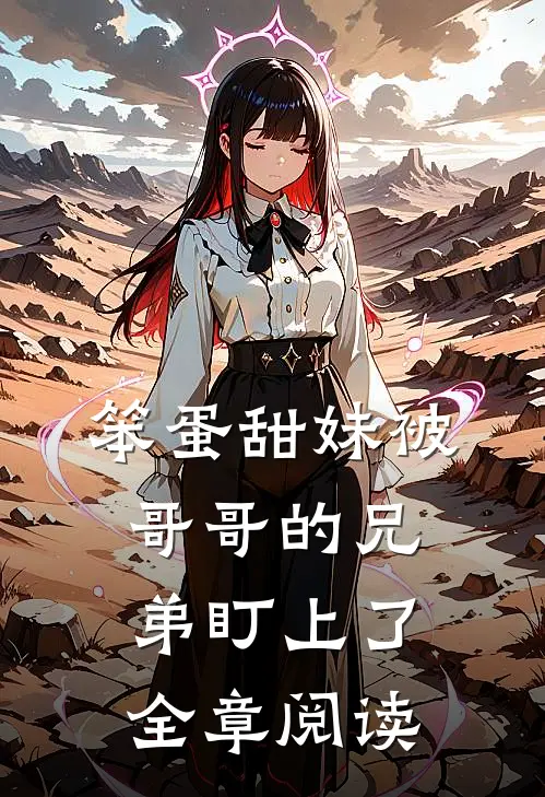 笨蛋甜妹被哥哥的兄弟盯上了全章阅读