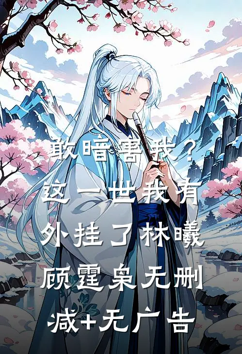 敢暗害我？这一世我有外挂了林曦顾霆枭无删减+无广告