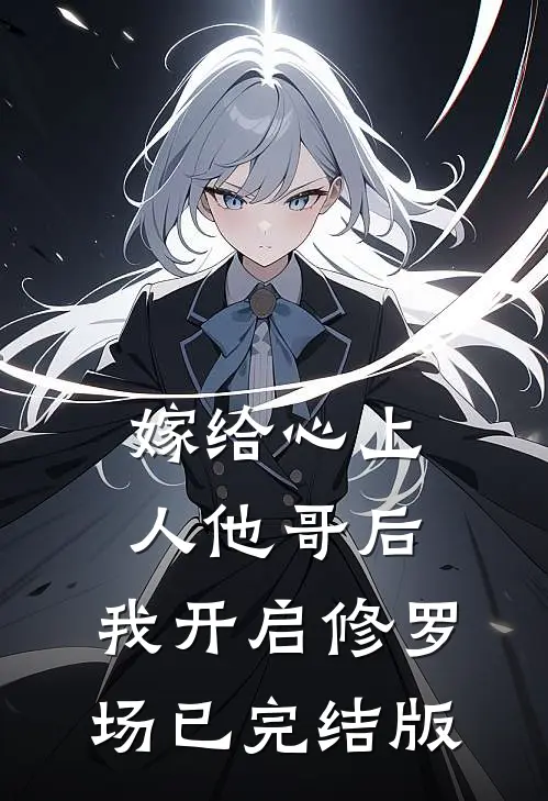 嫁给心上人他哥后，我开启修罗场已完结版