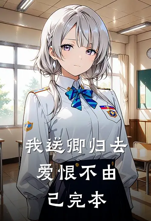 我送卿归去，爱恨不由己完本