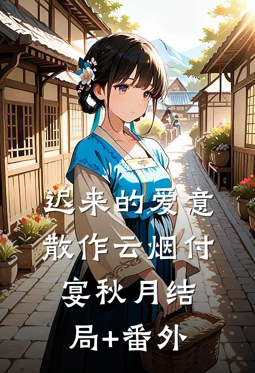 迟来的爱意，散作云烟付宴秋月结局+番外