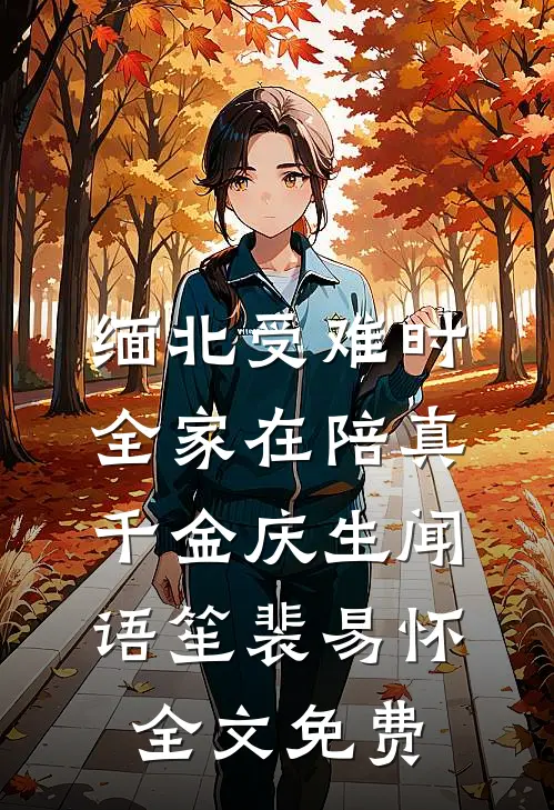 缅北受难时，全家在陪真千金庆生闻语笙裴易怀全文免费