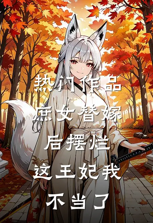 热门作品庶女替嫁后摆烂，这王妃我不当了