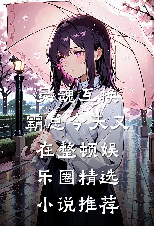 灵魂互换：霸总今天又在整顿娱乐圈精选小说推荐