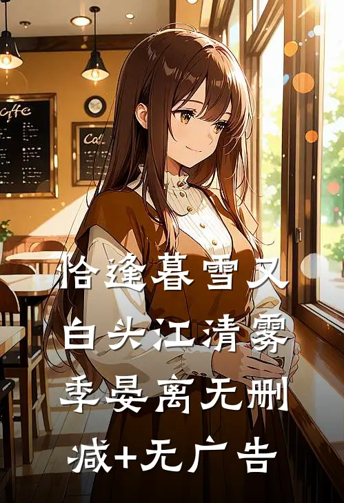 恰逢暮雪又白头江清雾季晏离无删减+无广告