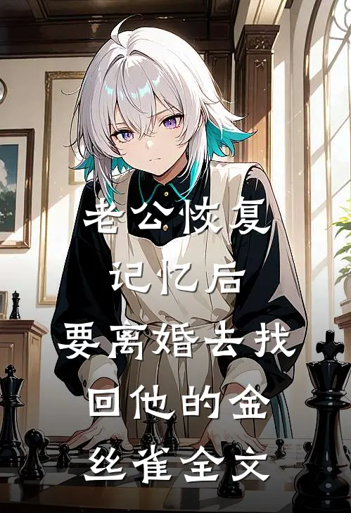 老公恢复记忆后，要离婚去找回他的金丝雀全文