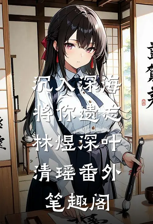 沉入深海将你遗忘：林煜深叶清瑶番外笔趣阁
