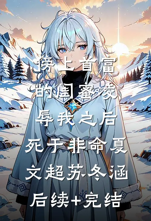 傍上首富的闺蜜凌辱我之后，死于非命夏文超苏冬涵后续+完结