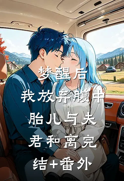 梦醒后，我放弃腹中胎儿与夫君和离完结+番外