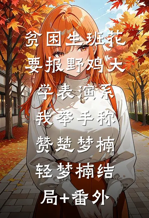 贫困生班花要报野鸡大学表演系，我举手称赞楚梦楠轻梦楠结局+番外