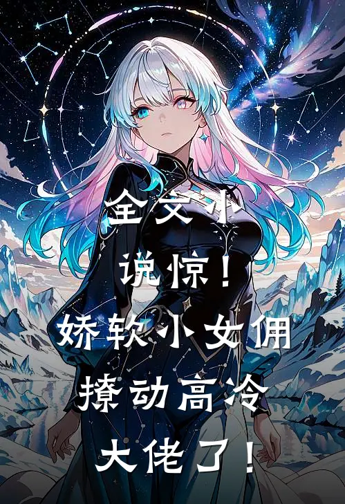 全文小说惊！娇软小女佣撩动高冷大佬了！