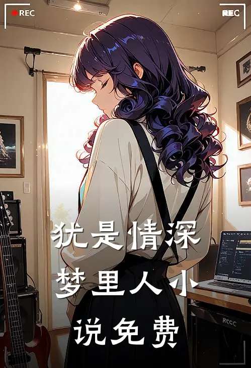 犹是情深梦里人小说免费