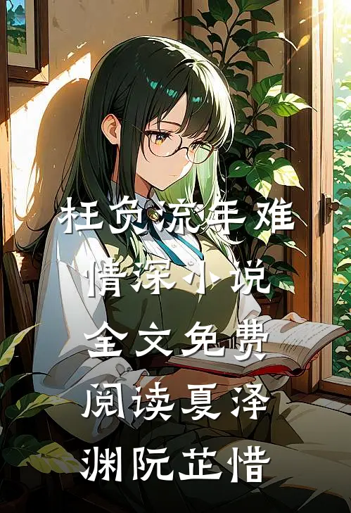 枉负流年难情深小说全文免费阅读夏泽渊阮芷惜
