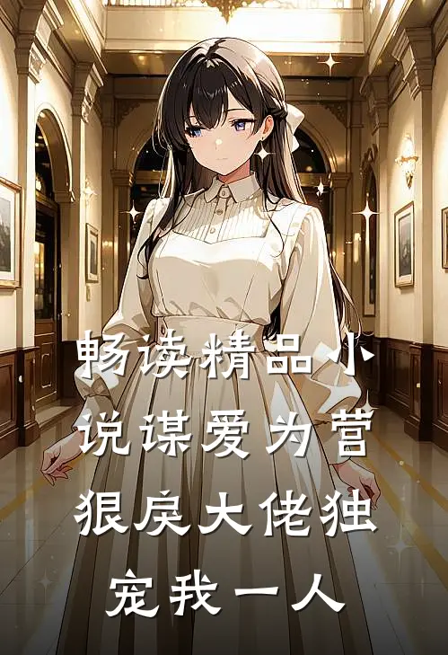 畅读精品小说谋爱为营：狠戾大佬独宠我一人