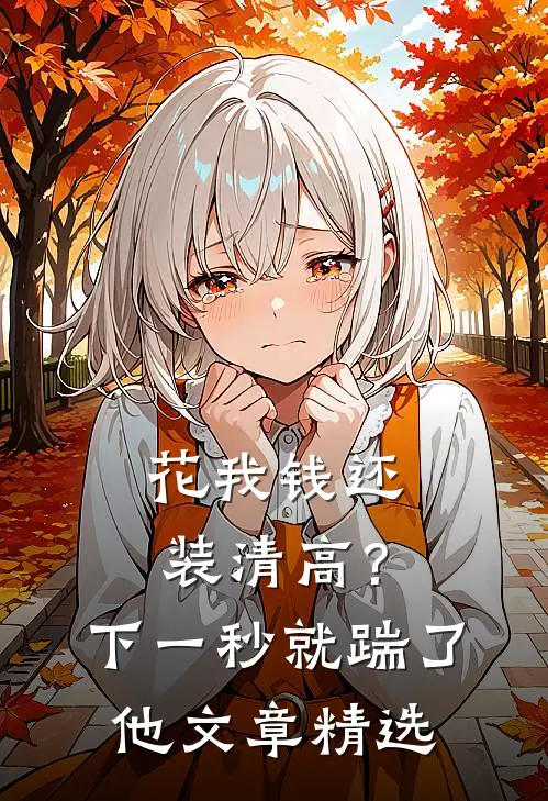 花我钱还装清高？下一秒就踹了他文章精选
