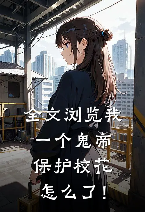 全文浏览我一个鬼帝，保护校花怎么了！